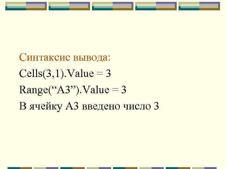 Синтаксис вывода: Cells(3, 1). Value = 3 Range(“A 3”). Value = 3 В ячейку