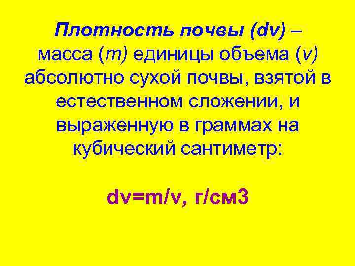 Плотность почвы (dv) – масса (т) единицы объема (v) абсолютно сухой почвы, взятой в