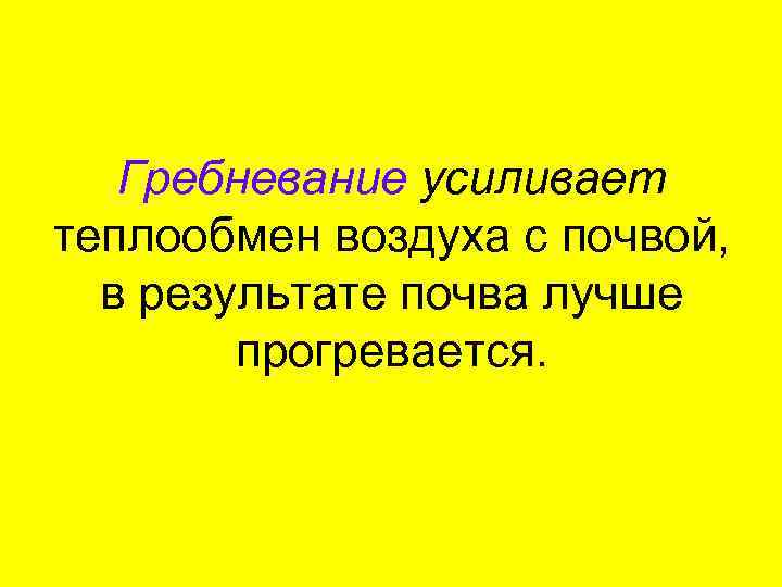 Гребневание усиливает теплообмен воздуха с почвой, в результате почва лучше прогревается. 