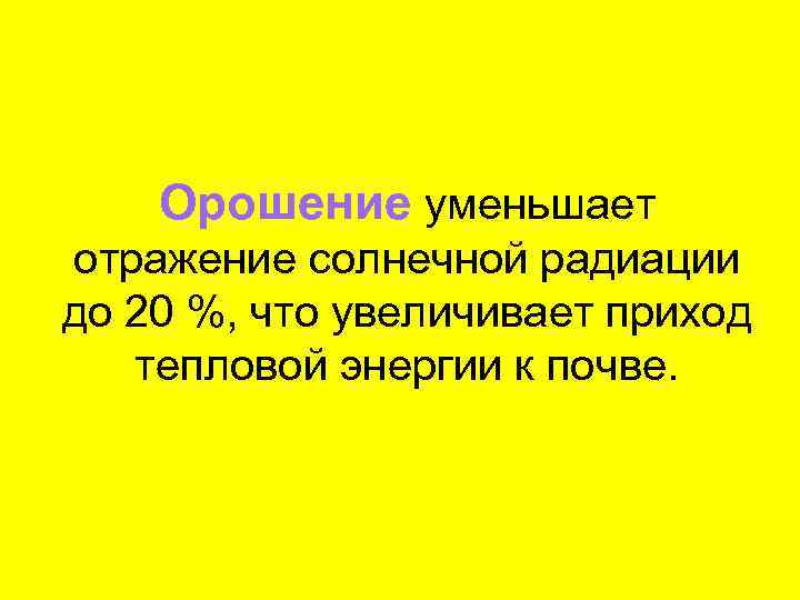 Орошение уменьшает отражение солнечной радиации до 20 %, что увеличивает приход тепловой энергии к