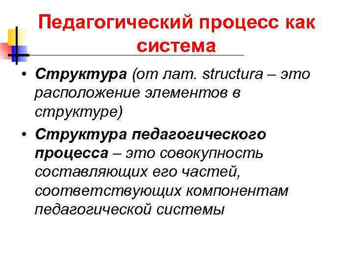  Педагогический процесс как система • Структура (от лат. structura – это расположение элементов