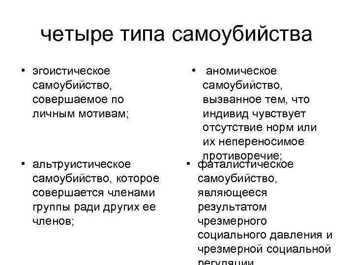 четыре типа самоубийства • эгоистическое самоубийство, совершаемое по личным мотивам; • альтруистическое самоубийство, которое