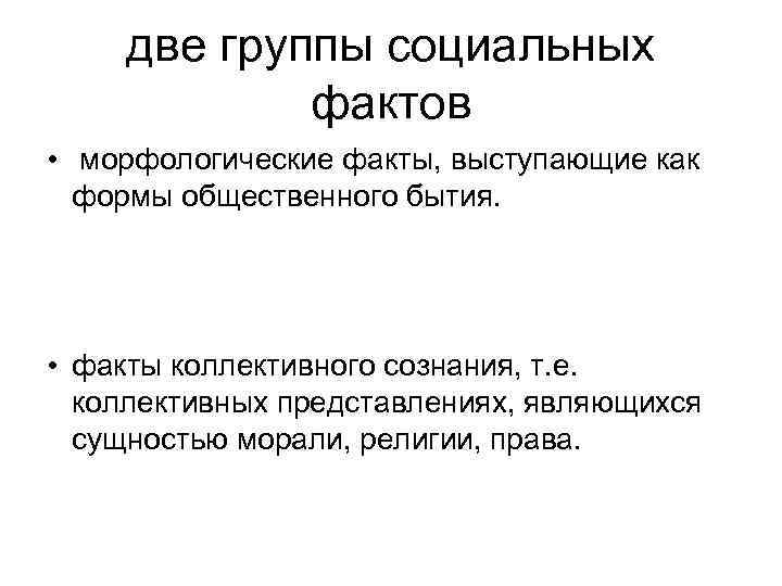 две группы социальных фактов • морфологические факты, выступающие как формы общественного бытия. • факты
