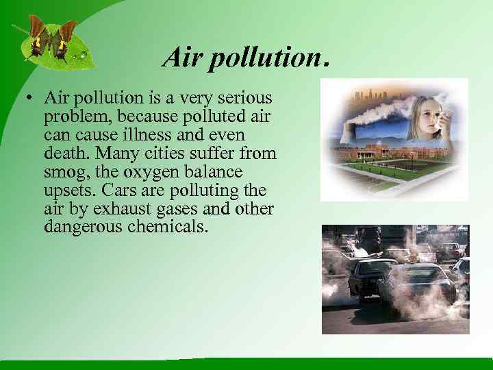 Air pollution. • Air pollution is a very serious problem, because polluted air can