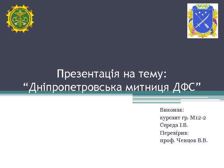 Презентація на тему: “Дніпропетровська митниця ДФС” Виконав: курсант гр. М 12 -2 Середа І.