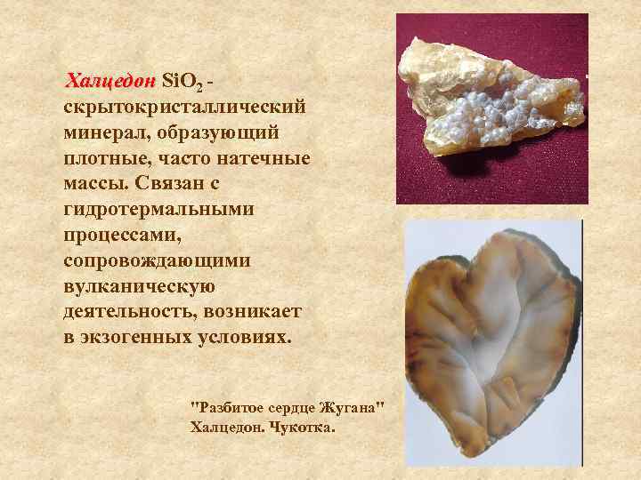 Халцедон Si. O 2 скрытокристаллический минерал, образующий плотные, часто натечные массы. Связан с гидротермальными