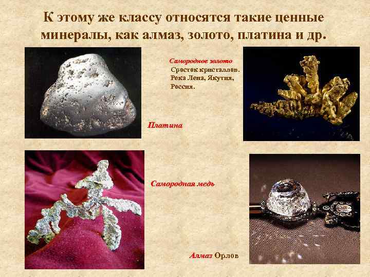 К этому же классу относятся такие ценные минералы, как алмаз, золото, платина и др.