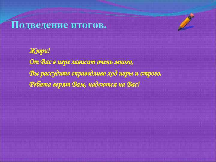Подведение итогов. Жюри! От Вас в игре зависит очень много, Вы рассудите справедливо ход