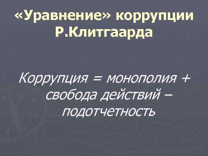  «Уравнение» коррупции Р. Клитгаарда Коррупция = монополия + свобода действий – подотчетность 