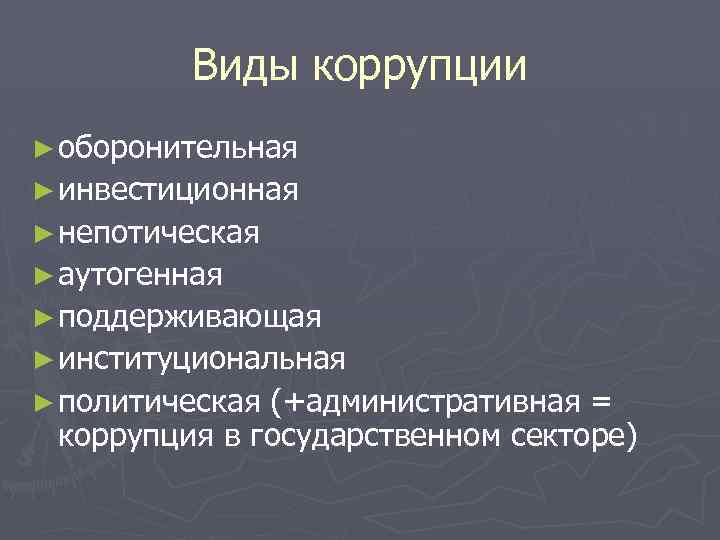 Виды коррупции ► оборонительная ► инвестиционная ► непотическая ► аутогенная ► поддерживающая ► институциональная