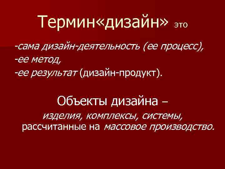 Термин «дизайн» это -сама дизайн-деятельность (ее процесс), -ее метод, -ее результат (дизайн-продукт). Объекты дизайна