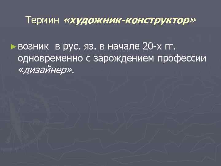 Термин «художник-конструктор» ► возник в рус. яз. в начале 20 -х гг. одновременно с