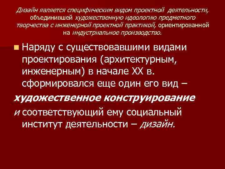 Дизайн является специфическим видом проектной деятельности, объединившей художественную идеологию предметного творчества с инженерной проектной