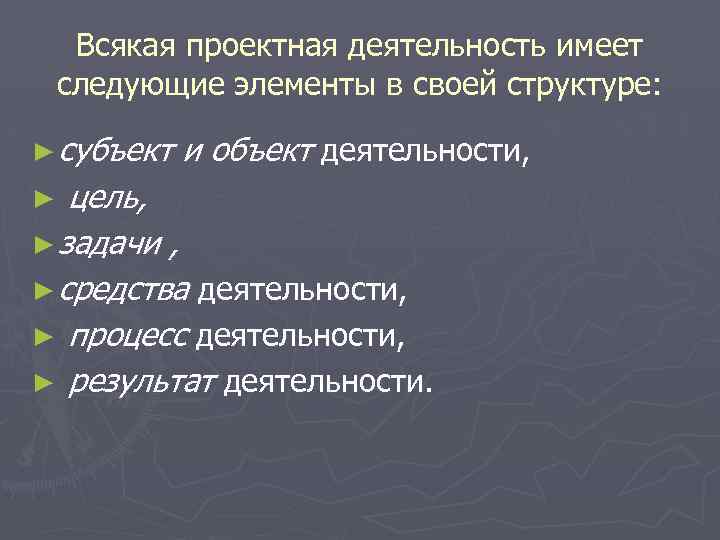 Всякая проектная деятельность имеет следующие элементы в своей структуре: ► субъект и объект деятельности,