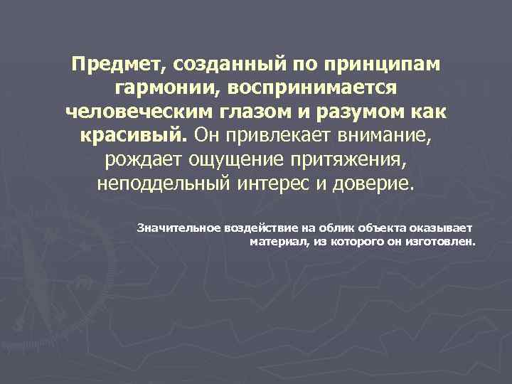 Предмет, созданный по принципам гармонии, воспринимается человеческим глазом и разумом как красивый. Он привлекает