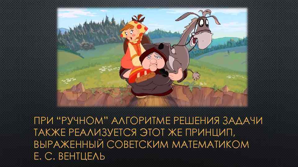 ПРИ “РУЧНОМ” АЛГОРИТМЕ РЕШЕНИЯ ЗАДАЧИ ТАКЖЕ РЕАЛИЗУЕТСЯ ЭТОТ ЖЕ ПРИНЦИП, ВЫРАЖЕННЫЙ СОВЕТСКИМ МАТЕМАТИКОМ Е.