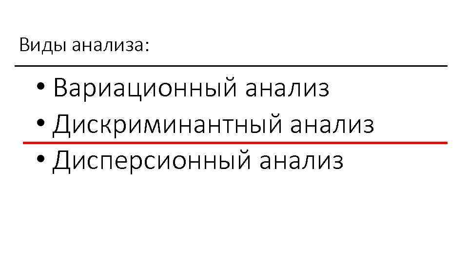 Виды анализа: • Вариационный анализ • Дискриминантный анализ • Дисперсионный анализ 