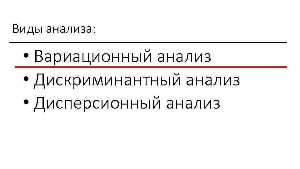 Виды анализа: • Вариационный анализ • Дискриминантный анализ • Дисперсионный анализ 