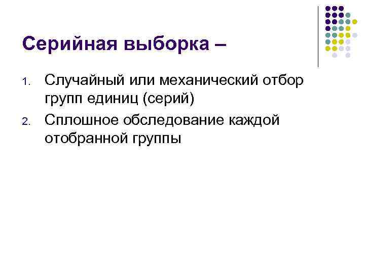 Серийная выборка – 1. 2. Случайный или механический отбор групп единиц (серий) Сплошное обследование