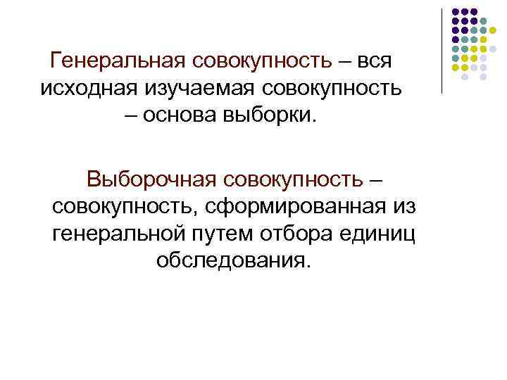 Генеральная совокупность – вся исходная изучаемая совокупность – основа выборки. Выборочная совокупность – совокупность,