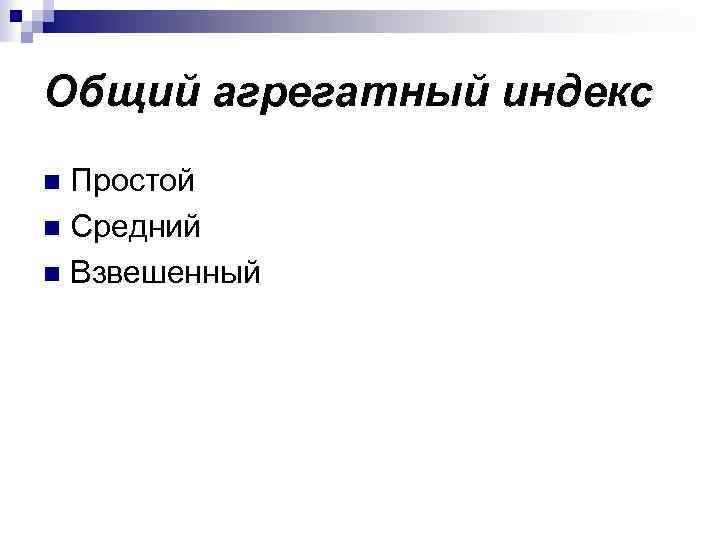 Общий агрегатный индекс Простой n Средний n Взвешенный n 