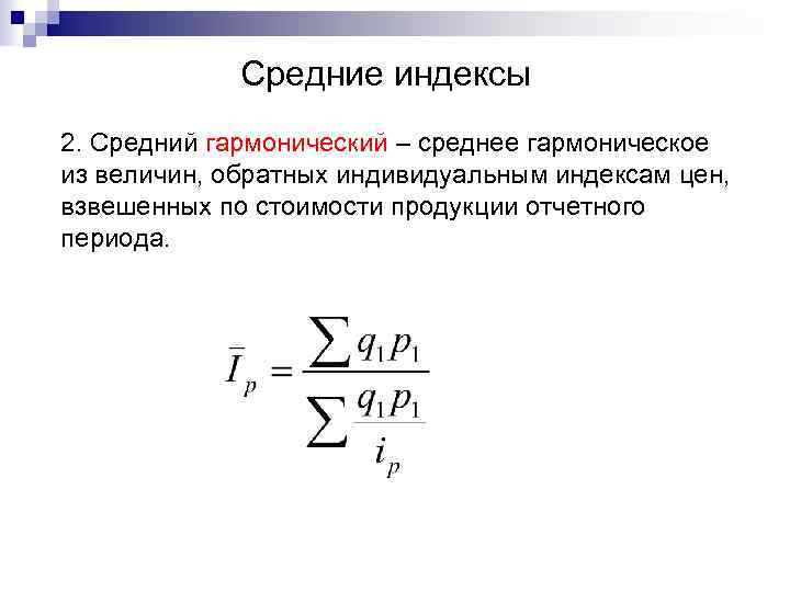 Средние индексы 2. Средний гармонический – среднее гармоническое из величин, обратных индивидуальным индексам цен,