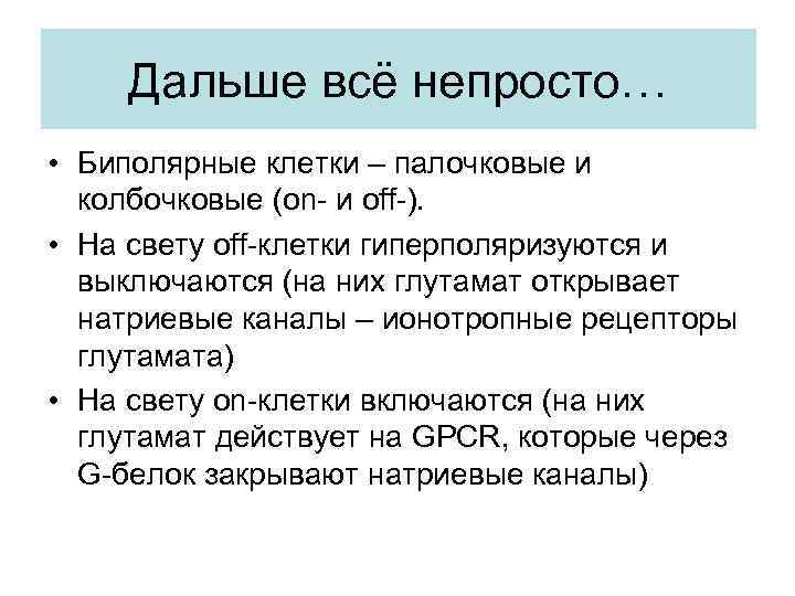 Дальше всё непросто… • Биполярные клетки – палочковые и колбочковые (on- и off-). •