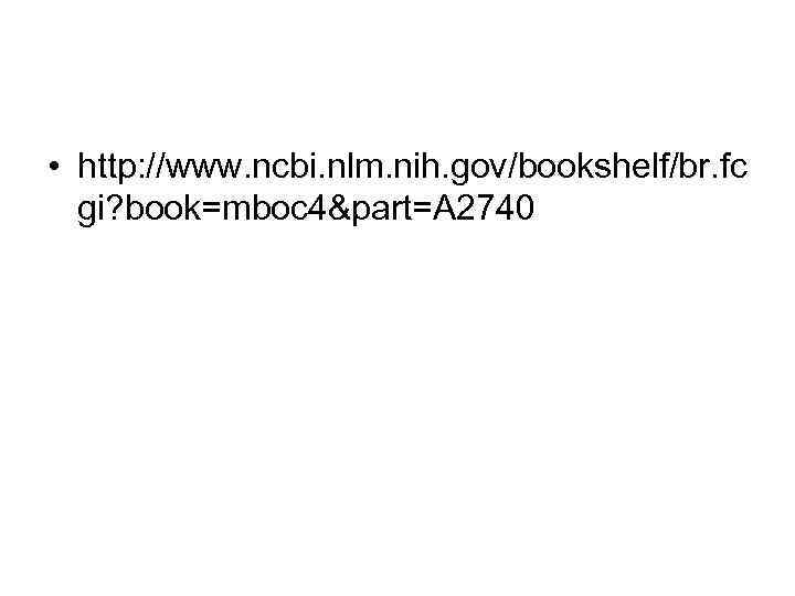  • http: //www. ncbi. nlm. nih. gov/bookshelf/br. fc gi? book=mboc 4&part=A 2740 