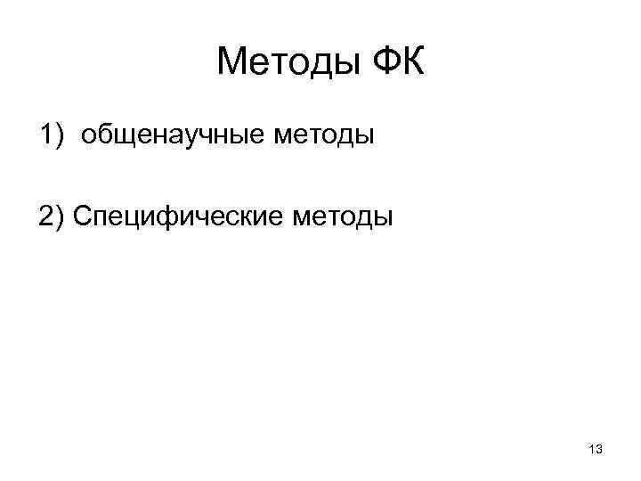 Методы ФК 1) общенаучные методы 2) Специфические методы 13 