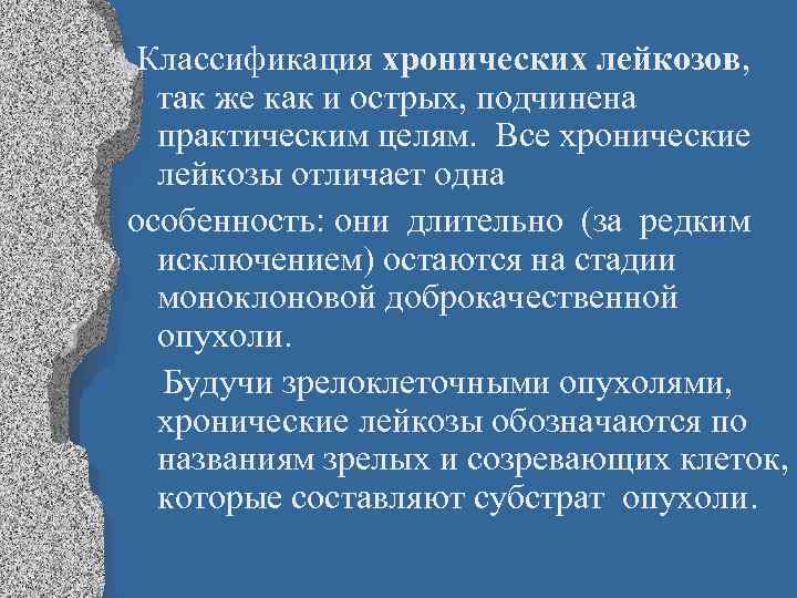  Классификация хронических лейкозов, так же как и острых, подчинена практическим целям. Все хронические