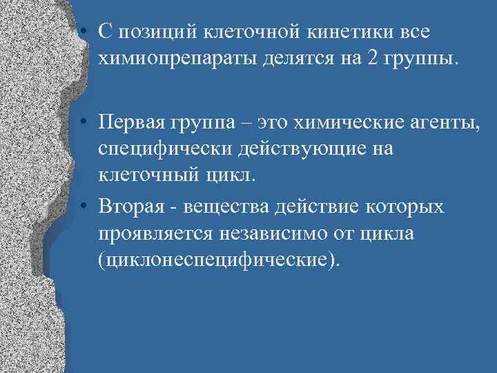  • С позиций клеточной кинетики все химиопрепараты делятся на 2 группы. • Первая