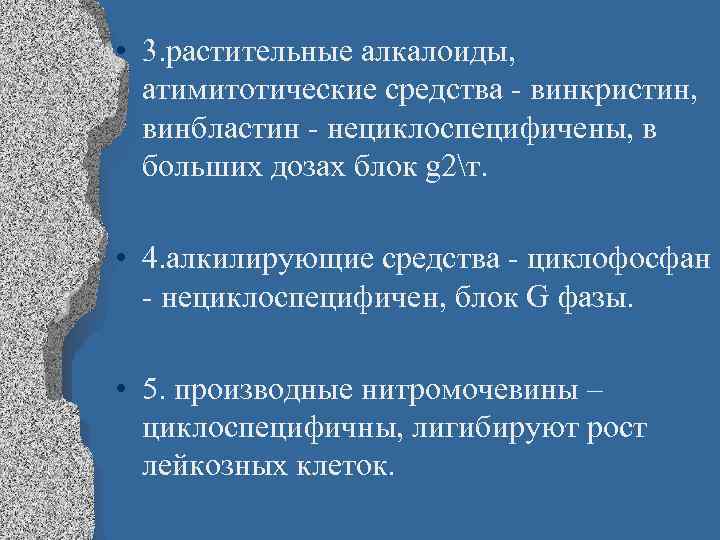  • 3. растительные алкалоиды, атимитотические средства - винкристин, винбластин - нециклоспецифичены, в больших