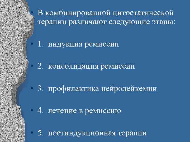  • В комбинированной цитостатической терапии различают следующие этапы: • 1. индукция ремиссии •