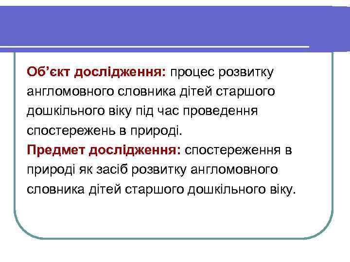 Об’єкт дослідження: процес розвитку англомовного словника дітей старшого дошкільного віку під час проведення спостережень