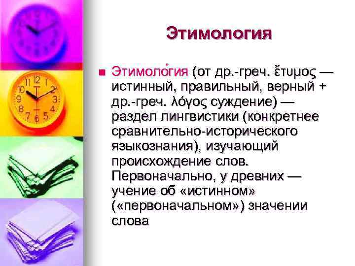 Этимология n Этимоло гия (от др. -греч. ἔτυμος — истинный, правильный, верный + др.