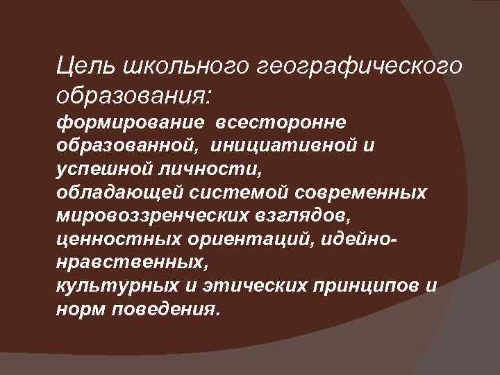 Цель школьного географического образования: формирование всесторонне образованной, инициативной и успешной личности, обладающей системой современных