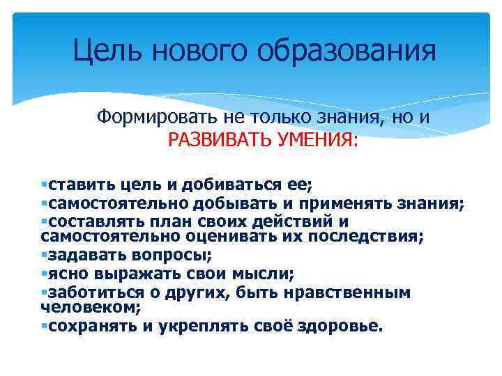 Цель нового образования Формировать не только знания, но и РАЗВИВАТЬ УМЕНИЯ: §ставить цель и