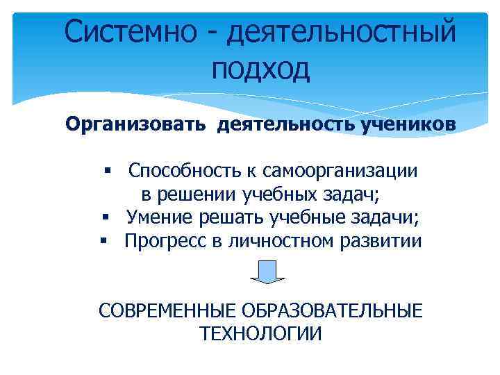 Системно - деятельностный подход Организовать деятельность учеников § Способность к самоорганизации в решении учебных