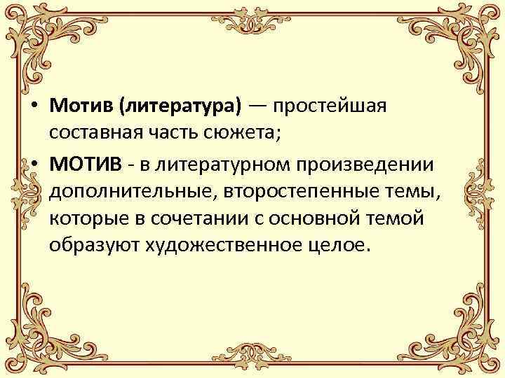  • Мотив (литература) — простейшая составная часть сюжета; • МОТИВ - в литературном