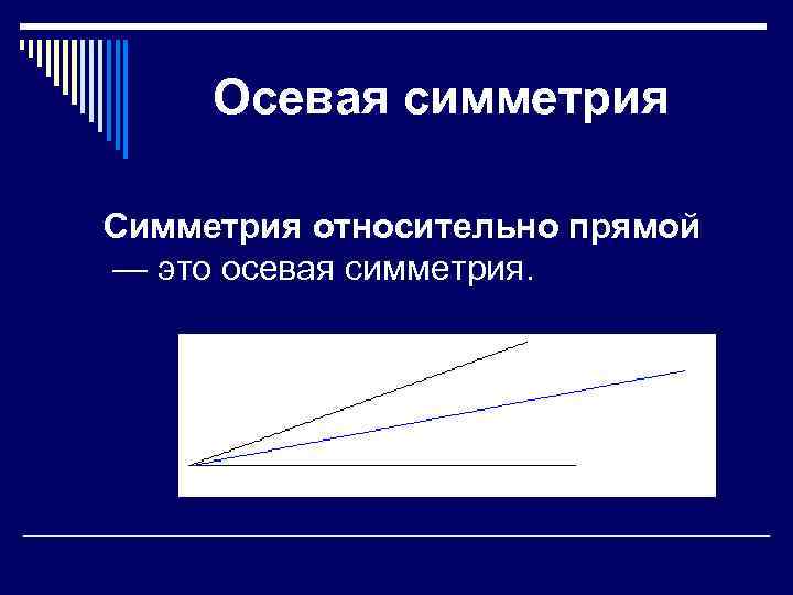 Осевая симметрия Симметрия относительно прямой — это осевая симметрия. 