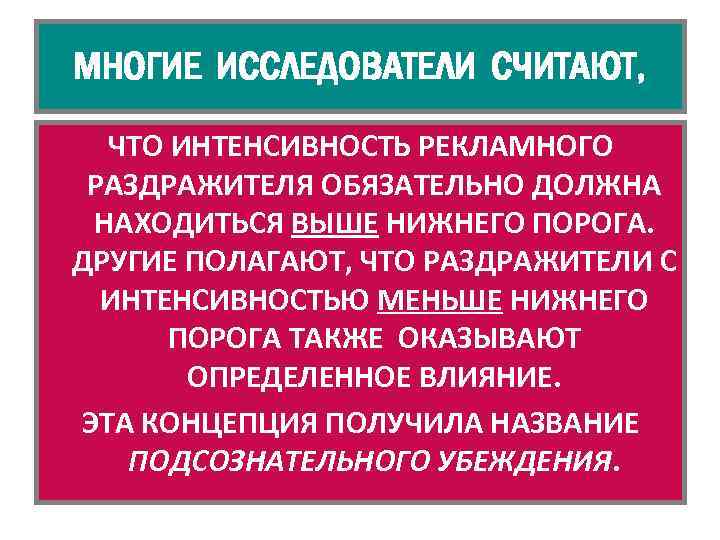 МНОГИЕ ИССЛЕДОВАТЕЛИ СЧИТАЮТ, ЧТО ИНТЕНСИВНОСТЬ РЕКЛАМНОГО РАЗДРАЖИТЕЛЯ ОБЯЗАТЕЛЬНО ДОЛЖНА НАХОДИТЬСЯ ВЫШЕ НИЖНЕГО ПОРОГА. ДРУГИЕ