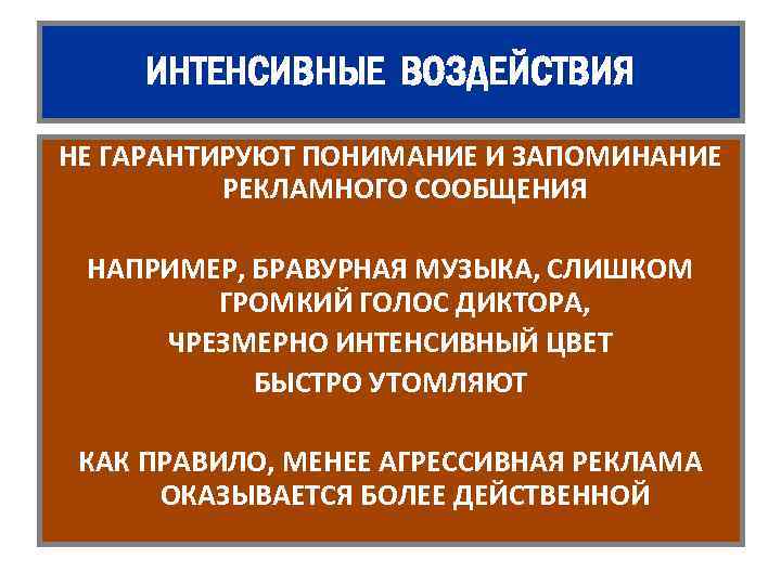 ИНТЕНСИВНЫЕ ВОЗДЕЙСТВИЯ НЕ ГАРАНТИРУЮТ ПОНИМАНИЕ И ЗАПОМИНАНИЕ РЕКЛАМНОГО СООБЩЕНИЯ НАПРИМЕР, БРАВУРНАЯ МУЗЫКА, СЛИШКОМ ГРОМКИЙ