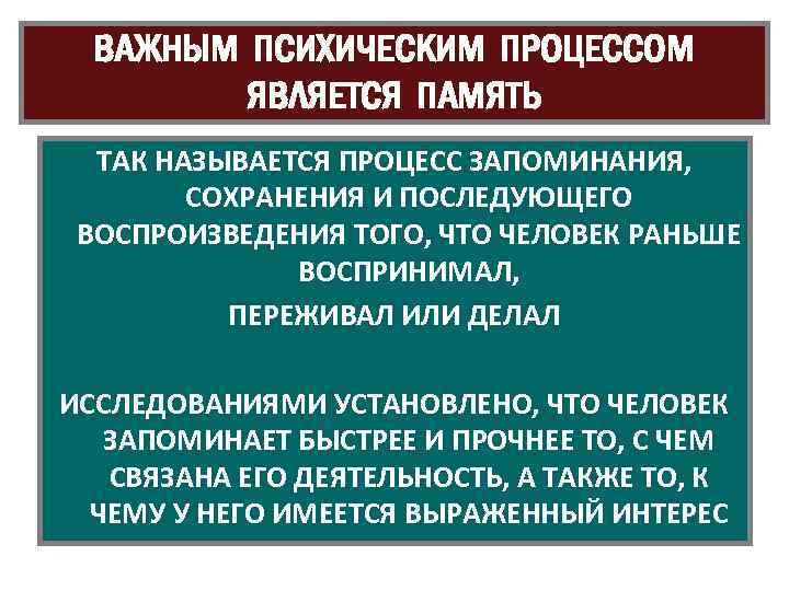 ВАЖНЫМ ПСИХИЧЕСКИМ ПРОЦЕССОМ ЯВЛЯЕТСЯ ПАМЯТЬ ТАК НАЗЫВАЕТСЯ ПРОЦЕСС ЗАПОМИНАНИЯ, СОХРАНЕНИЯ И ПОСЛЕДУЮЩЕГО ВОСПРОИЗВЕДЕНИЯ ТОГО,