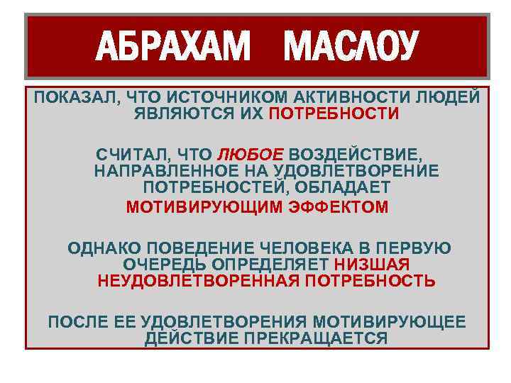 АБРАХАМ МАСЛОУ ПОКАЗАЛ, ЧТО ИСТОЧНИКОМ АКТИВНОСТИ ЛЮДЕЙ ЯВЛЯЮТСЯ ИХ ПОТРЕБНОСТИ СЧИТАЛ, ЧТО ЛЮБОЕ ВОЗДЕЙСТВИЕ,