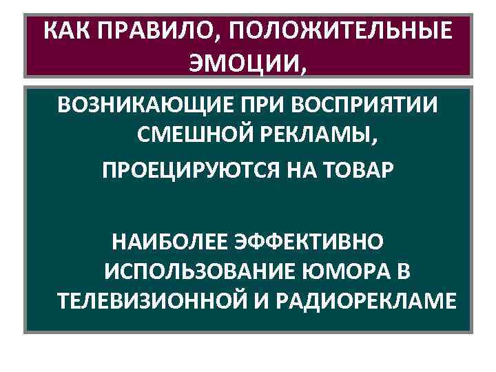 КАК ПРАВИЛО, ПОЛОЖИТЕЛЬНЫЕ ЭМОЦИИ, ВОЗНИКАЮЩИЕ ПРИ ВОСПРИЯТИИ СМЕШНОЙ РЕКЛАМЫ, ПРОЕЦИРУЮТСЯ НА ТОВАР НАИБОЛЕЕ ЭФФЕКТИВНО