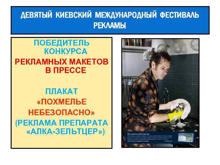 ДЕВЯТЫЙ КИЕВСКИЙ МЕЖДУНАРОДНЫЙ ФЕСТИВАЛЬ РЕКЛАМЫ ПОБЕДИТЕЛЬ КОНКУРСА РЕКЛАМНЫХ МАКЕТОВ В ПРЕССЕ ПЛАКАТ «ПОХМЕЛЬЕ НЕБЕЗОПАСНО»