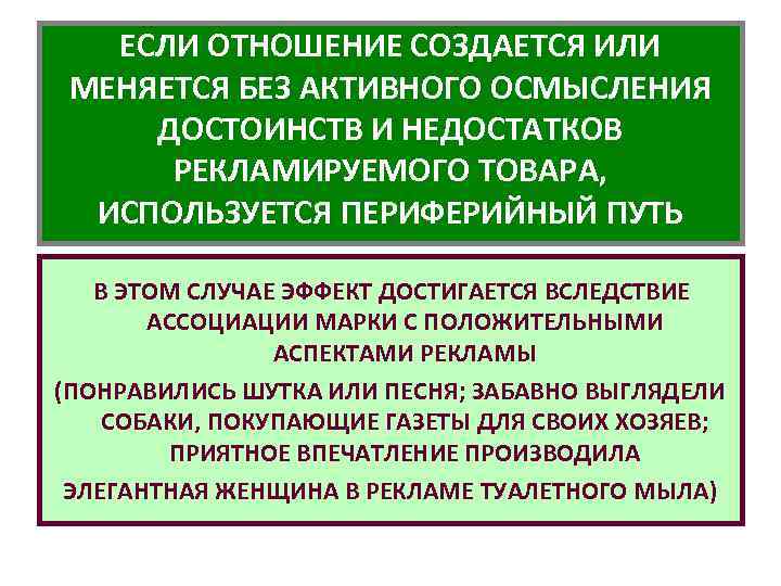 ЕСЛИ ОТНОШЕНИЕ СОЗДАЕТСЯ ИЛИ МЕНЯЕТСЯ БЕЗ АКТИВНОГО ОСМЫСЛЕНИЯ ДОСТОИНСТВ И НЕДОСТАТКОВ РЕКЛАМИРУЕМОГО ТОВАРА, ИСПОЛЬЗУЕТСЯ