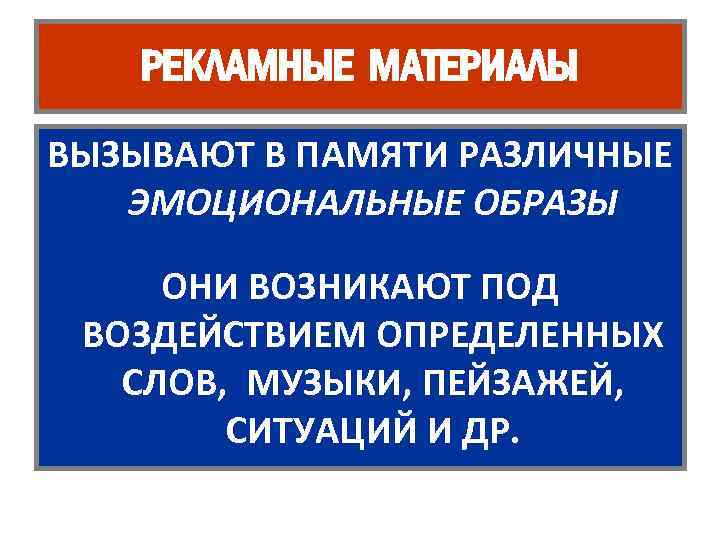 РЕКЛАМНЫЕ МАТЕРИАЛЫ ВЫЗЫВАЮТ В ПАМЯТИ РАЗЛИЧНЫЕ ЭМОЦИОНАЛЬНЫЕ ОБРАЗЫ ОНИ ВОЗНИКАЮТ ПОД ВОЗДЕЙСТВИЕМ ОПРЕДЕЛЕННЫХ СЛОВ,