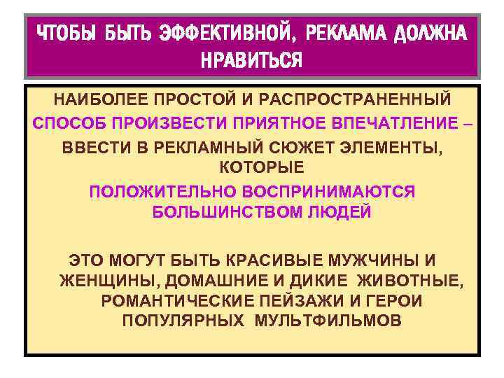 ЧТОБЫ БЫТЬ ЭФФЕКТИВНОЙ, РЕКЛАМА ДОЛЖНА НРАВИТЬСЯ НАИБОЛЕЕ ПРОСТОЙ И РАСПРОСТРАНЕННЫЙ СПОСОБ ПРОИЗВЕСТИ ПРИЯТНОЕ ВПЕЧАТЛЕНИЕ