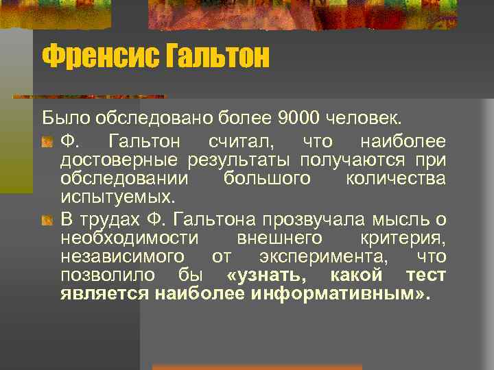 Френсис Гальтон Было обследовано более 9000 человек. Ф. Гальтон считал, что наиболее достоверные результаты